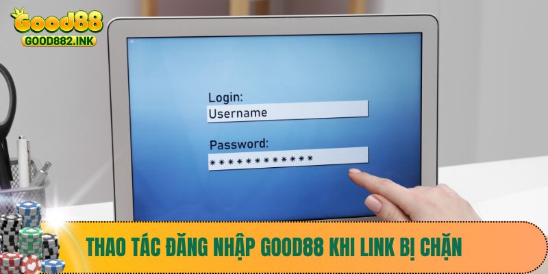 Đăng Nhập Good88 3 Thao tác đăng nhập Good88 khi link bị chặn