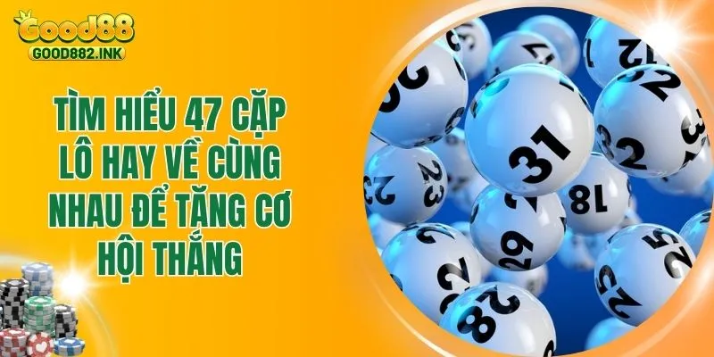 Tìm Hiểu 47 Cặp Lô Hay Về Cùng Nhau Để Tăng Cơ Hội Thắng 1 Tìm Hiểu 47 Cặp Lô Hay Về Cùng Nhau Để Tăng Cơ Hội Thắng