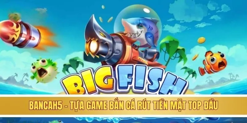 Game Bắn Cá Rút Tiền Mặt GOOD88 - Đổi Thưởng Xanh Chín Hàng Đầu 3 BancaH5 - Tựa game bắn cá rút tiền mặt top đầu