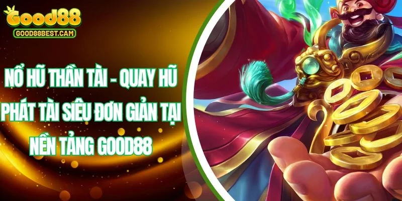 Nổ Hũ Thần Tài - Quay Hũ Phát Tài Siêu Đơn Giản Tại Nền Tảng GOOD88 1 Nổ hũ thần tài là siêu phẩm game slot nổi tiếng đình đám tạ GOOD88 hiện nay