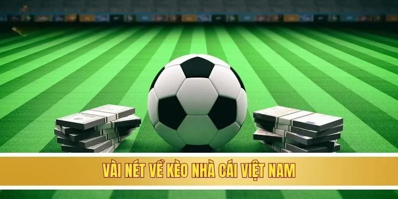 Kèo Nhà Cái Việt Nam - Đổi Đời Nhanh Cùng Anh Em nhà cái 2 Vài nét về kèo nhà cái Việt Nam